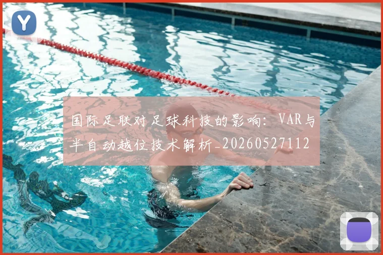 国际足联对足球科技的影响：VAR与半自动越位技术解析_20260527112003_20260609132432