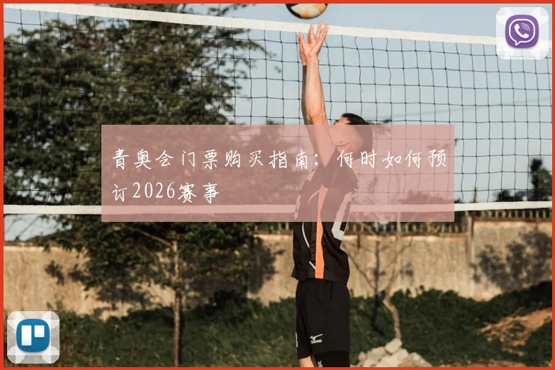 青奥会门票购买指南：何时如何预订2026赛事